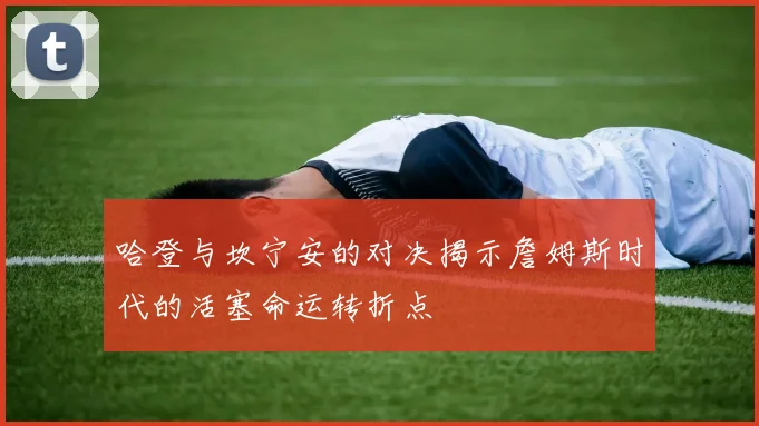 哈登与坎宁安的对决揭示詹姆斯时代的活塞命运转折点