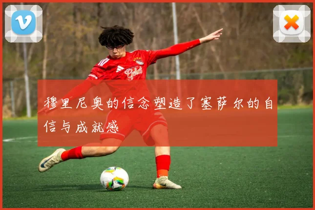 穆里尼奥的信念塑造了塞萨尔的自信与成就感