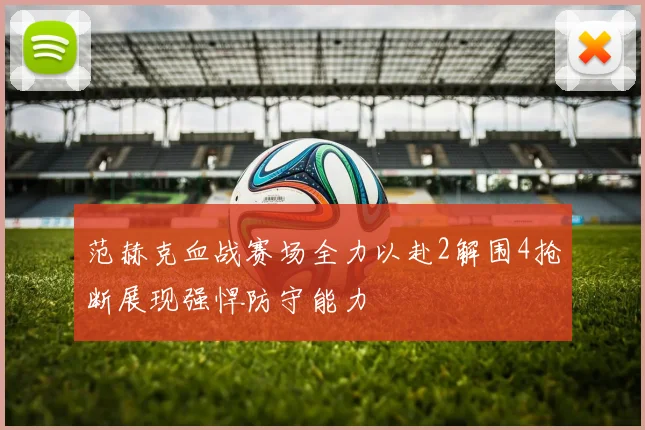 范赫克血战赛场全力以赴2解围4抢断展现强悍防守能力